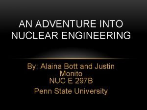 AN ADVENTURE INTO NUCLEAR ENGINEERING By Alaina Bott
