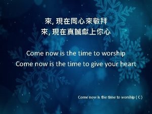 Come now is the time to worship Come