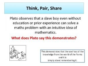 Think Pair Share Plato observes that a slave