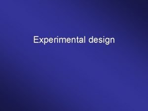 Experimental design Variables Independent variable Dependent variable Levels