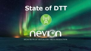 State of DTT ARCHITECTS OF VIRTUALIZED MEDIA PRODUCTION