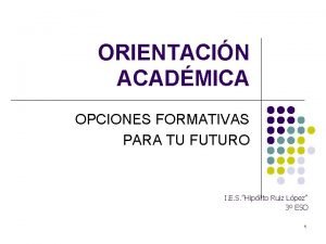 ORIENTACIN ACADMICA OPCIONES FORMATIVAS PARA TU FUTURO I