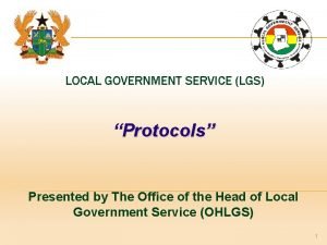 LOCAL GOVERNMENT SERVICE LGS Protocols Presented by The