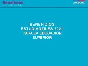 BENEFICIOS ESTUDIANTILES 2021 PARA LA EDUCACIN SUPERIOR De