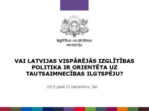 VAI LATVIJAS VISPRJS IZGLTBAS POLITIKA IR ORIENTTA UZ