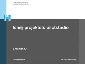 Frederiksberg Hospital Socialmedicinsk Enhed Ishjprojektets pilotstudie 3 februar