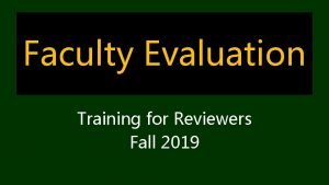 Faculty Evaluation Training for Reviewers Fall 2019 What
