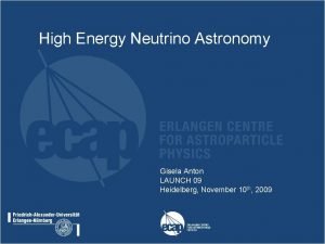 High Energy Neutrino Astronomy Gisela Anton LAUNCH 09