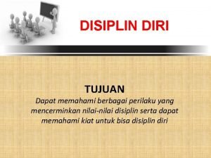 DISIPLIN DIRI TUJUAN Dapat memahami berbagai perilaku yang