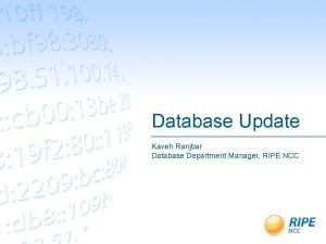 Database Update Kaveh Ranjbar Database Department Manager RIPE