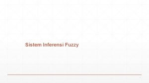Sistem Inferensi Fuzzy 1 Sistem Inferensi Fuzzy Fuzzy