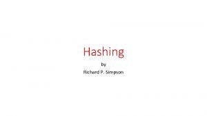 Hashing by Richard P Simpson Hashing is the