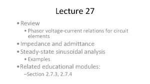 Lecture 27 Review Phasor voltagecurrent relations for circuit