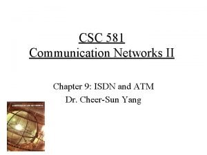 CSC 581 Communication Networks II Chapter 9 ISDN