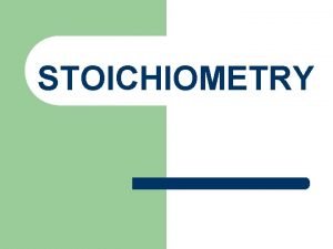 STOICHIOMETRY What is stoichiometry l Stoichiometry is the