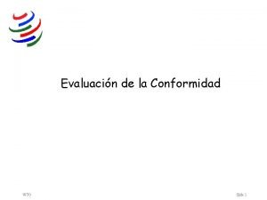 Evaluacin de la Conformidad WTO Slide 1 Definicin