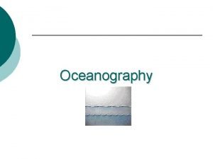 Oceanography I Introduction to Oceans A Oceanography the