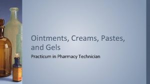 Ointments Creams Pastes and Gels Practicum in Pharmacy