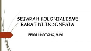 SEJARAH KOLONIALISME BARAT DI INDONESIA FEBRI HARTONO M