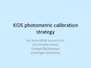 KIDS photometric calibration strategy For AstroWISE consortium Gijs