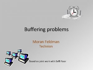 Buffering problems Moran Feldman Technion Based on joint