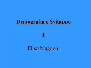 Demografia e Sviluppo di Elisa Magnani 1 Indicatori