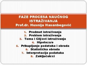 FAZE PROCESA NAUNOG ISTRAIVANJA Prof dr Husnija Hasanbegovi