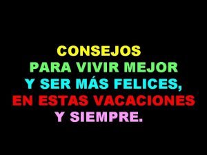 CONSEJOS PARA VIVIR MEJOR Y SER MS FELICES