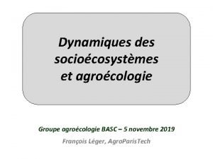 Dynamiques des sociocosystmes et agrocologie Groupe agrocologie BASC