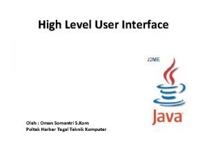 High Level User Interface Oleh Oman Somantri S