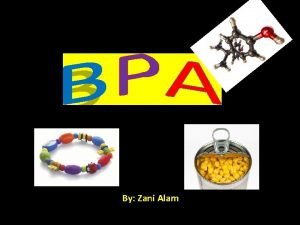 By Zani Alam What is BPA BPA stands