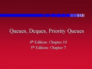 Queues Deques Priority Queues 4 th Edition Chapter