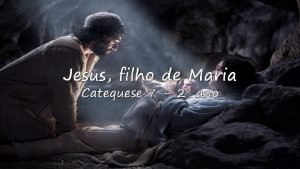 Jesus filho de Maria Catequese 7 2 ano