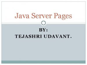 Java Server Pages BY TEJASHRI UDAVANT Java Server