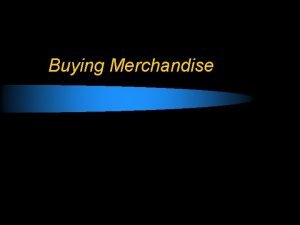 Buying Merchandise The Buyers Job l Determine the