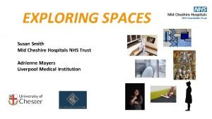 EXPLORING SPACES Susan Smith Mid Cheshire Hospitals NHS