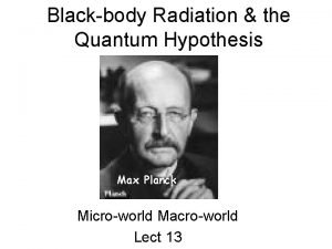 Blackbody Radiation the Quantum Hypothesis Max Planck Microworld