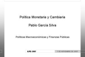 Poltica Monetaria y Cambiaria Pablo Garca Silva Polticas