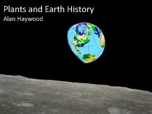 Plants and Earth History Alan Haywood Focus of