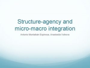 Structureagency and micromacro integration Antonio Montalbn Espinosa Anastasiia