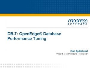 DB7 Open Edge Database Performance Tuning Gus Bjrklund