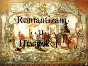 Romantizam u Hrvatskoj U knjievnom razdoblju romantizma piu