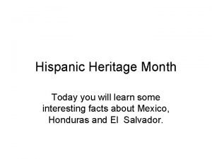 Hispanic Heritage Month Today you will learn some