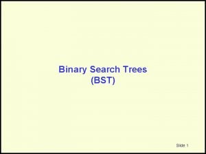 Binary Search Trees BST Slide 1 Binary Search