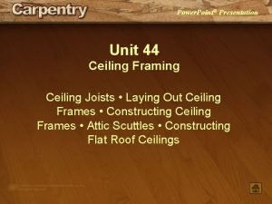 Power Point Presentation Unit 44 Ceiling Framing Ceiling