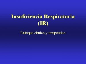 Insuficiencia Respiratoria IR Enfoque clnico y teraputico Concepto