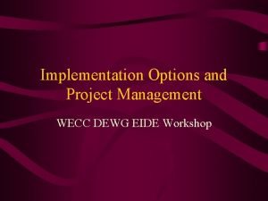 Implementation Options and Project Management WECC DEWG EIDE