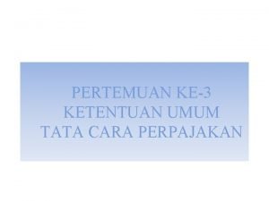 PERTEMUAN KE3 KETENTUAN UMUM TATA CARA PERPAJAKAN UU