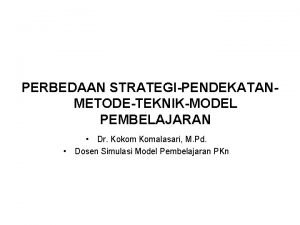 PERBEDAAN STRATEGIPENDEKATANMETODETEKNIKMODEL PEMBELAJARAN Dr Kokom Komalasari M Pd