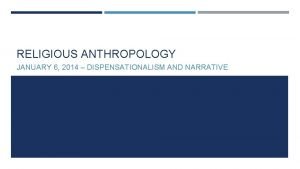 RELIGIOUS ANTHROPOLOGY JANUARY 6 2014 DISPENSATIONALISM AND NARRATIVE